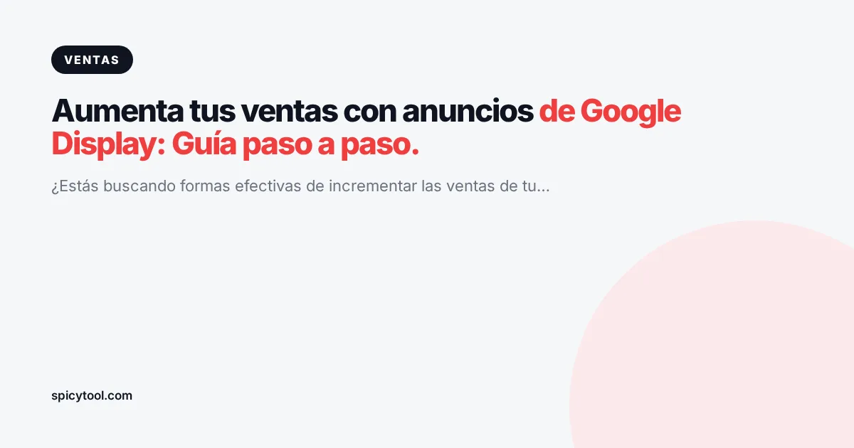 Portada de la nota: Aumenta tus ventas con anuncios de Google Display: Guía paso a paso.